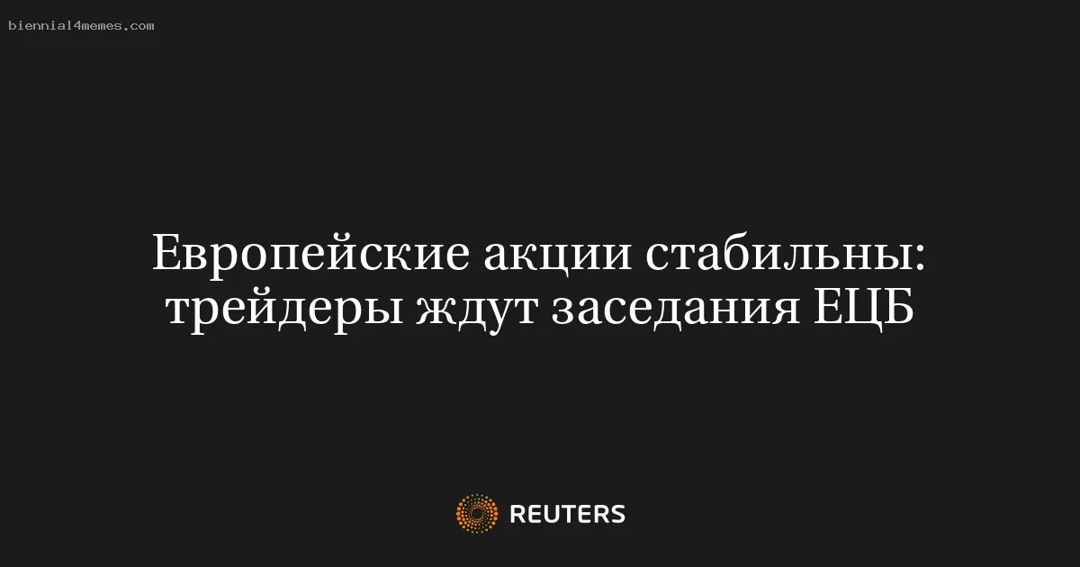
								Европейские акции стабильны: трейдеры ждут заседания ЕЦБ			