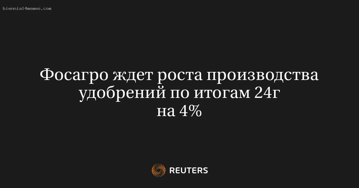 
								Фосагро ждет роста производства удобрений по итогам 24г на 4%			
