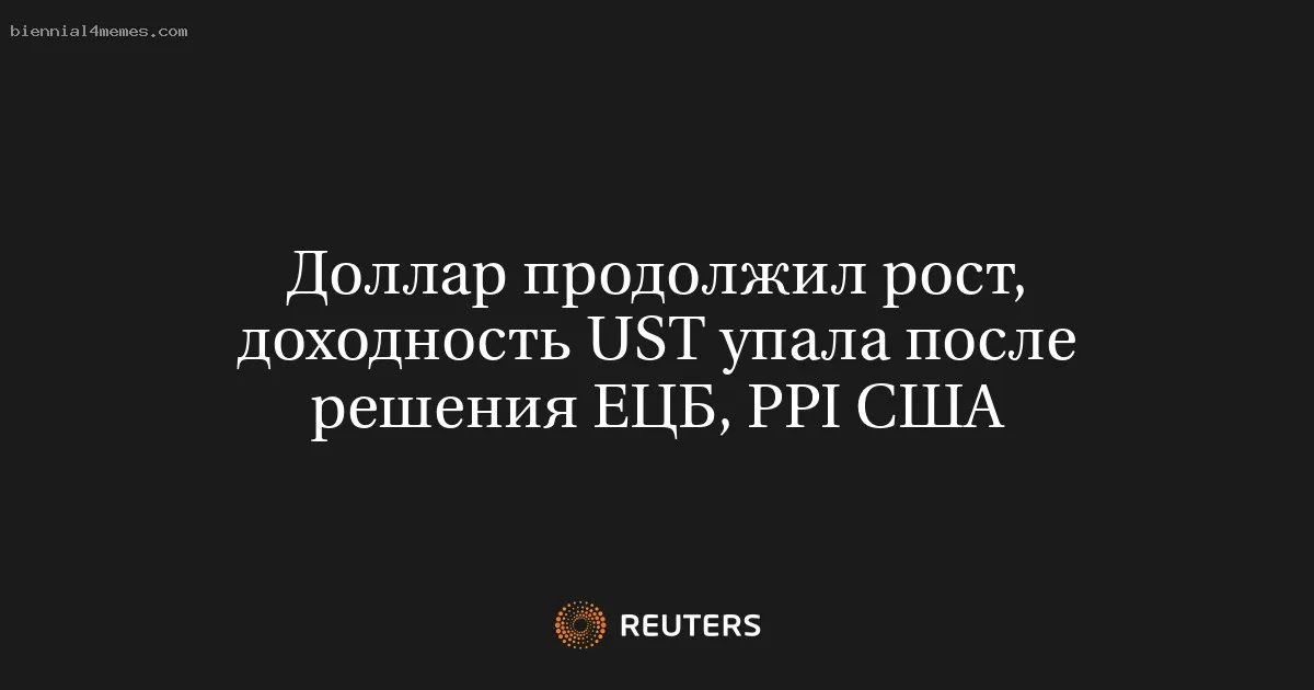 
								Доллар продолжил рост, доходность UST упала после решения ЕЦБ, PPI США			