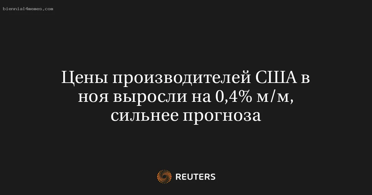 Цены производителей США в ноя выросли на 0,4% м/м, сильнее прогноза
