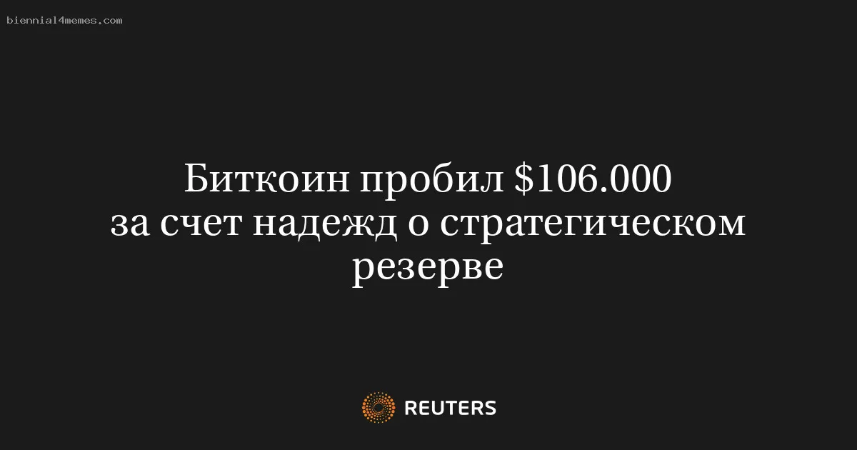 Биткоин пробил $106.000 за счет надежд о стратегическом резерве