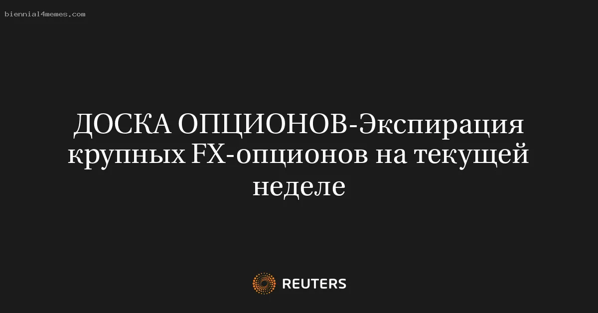 
								Экспирация крупных FX-опционов на текущей неделе			