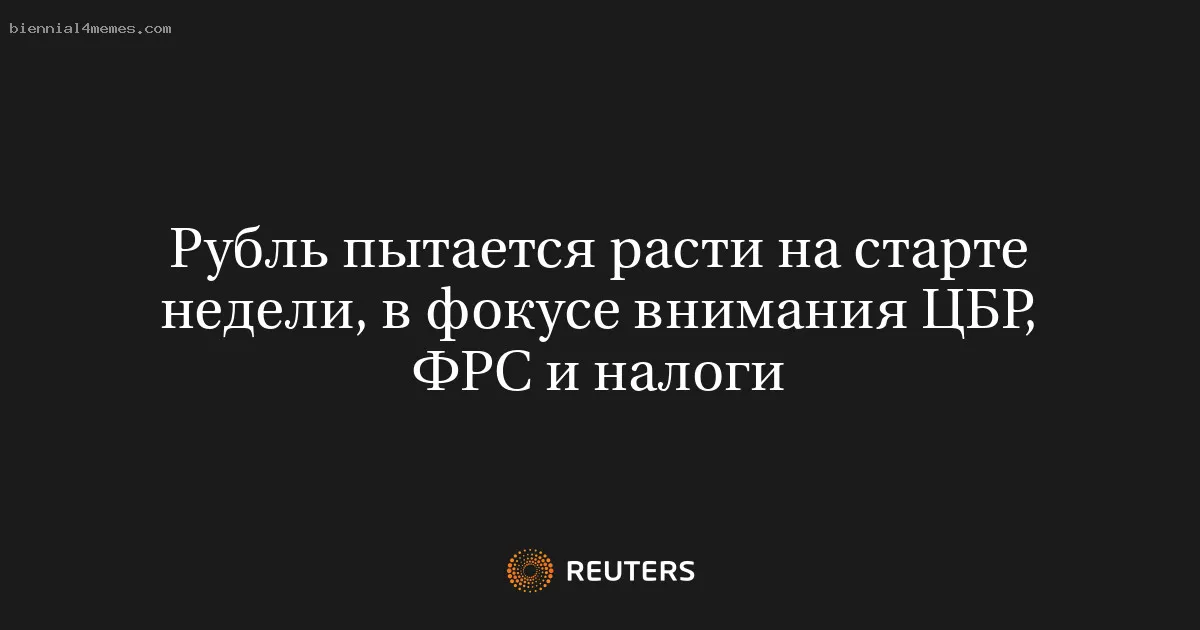 Рубль пытается расти на старте недели, в фокусе внимания ЦБР, ФРС и налоги