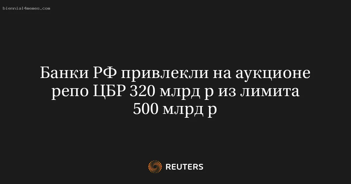 Банки РФ привлекли на аукционе репо ЦБР 320 млрд р из лимита 500 млрд р
