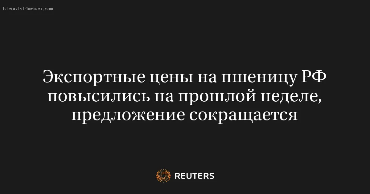 Экспортные цены на пшеницу РФ повысились на прошлой неделе, предложение сокращается