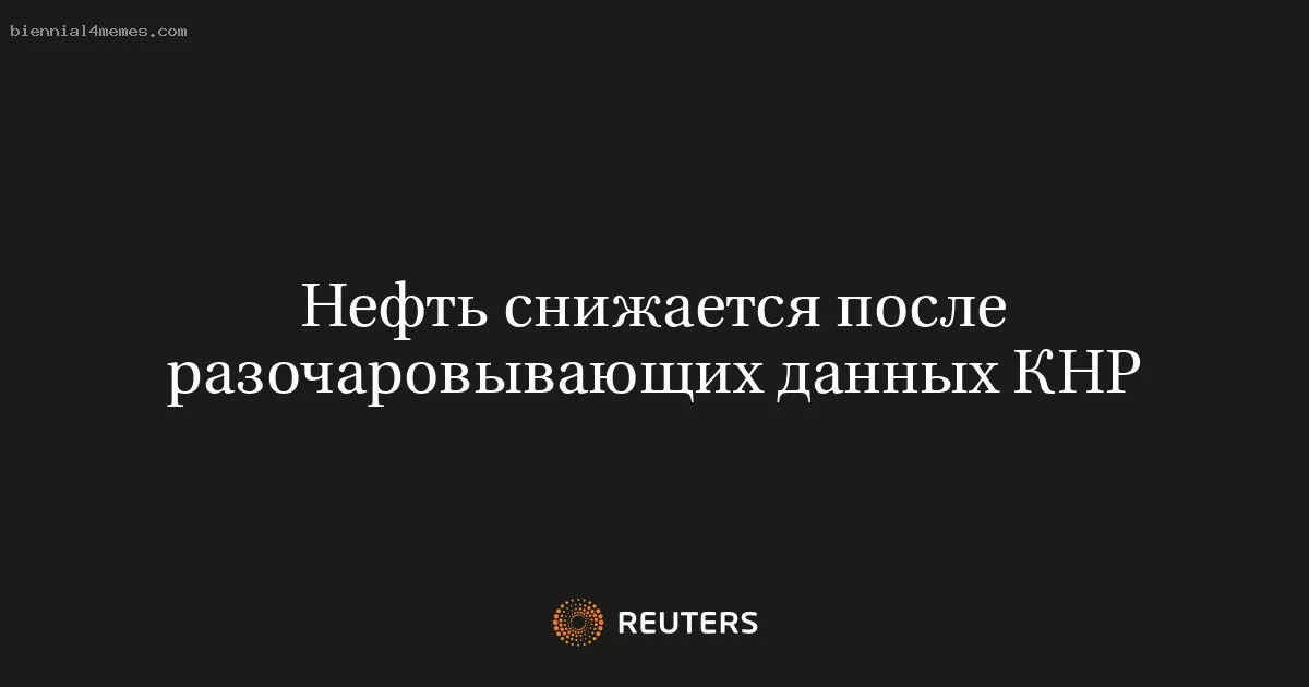 
								Нефть снижается после разочаровывающих данных КНР			