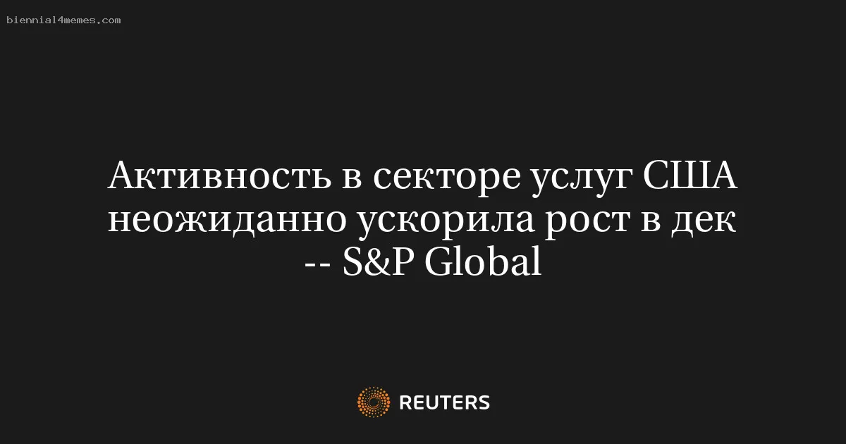 
								Активность в секторе услуг США неожиданно ускорила рост в дек -- S&P Global			
