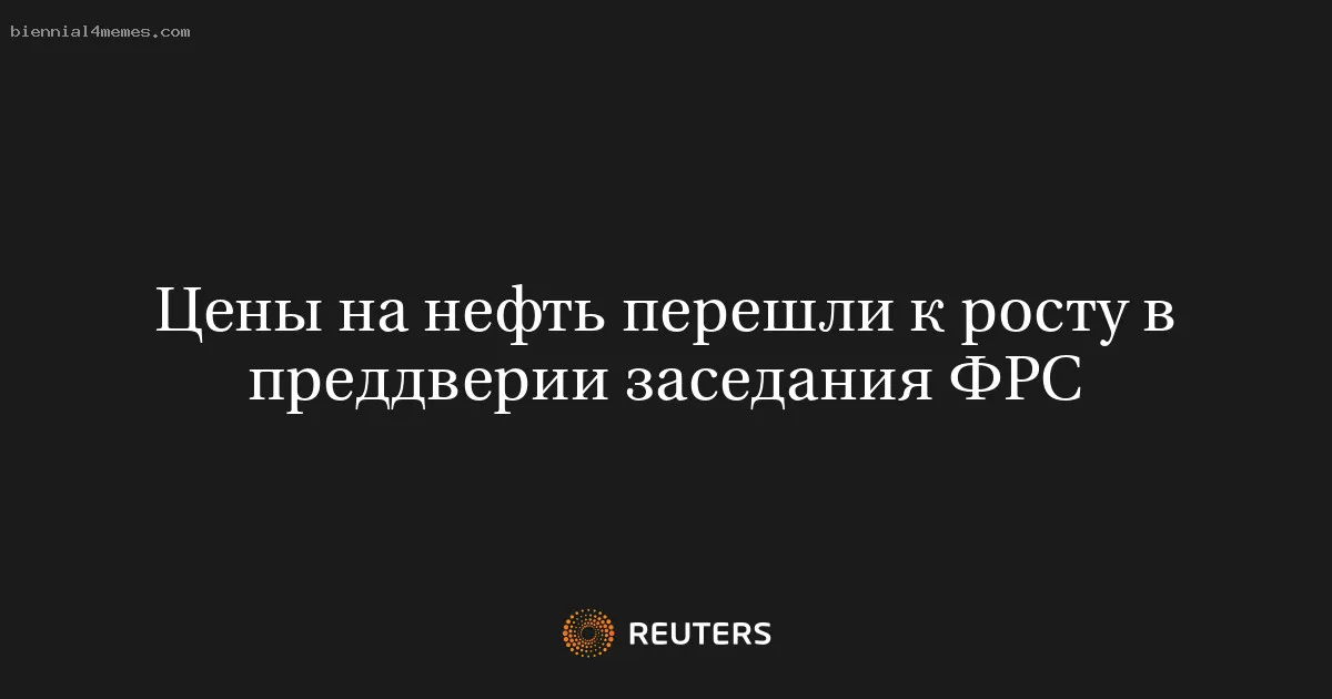 
								Цены на нефть перешли к росту в преддверии заседания ФРС			
