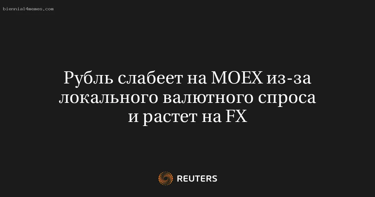 Рубль слабеет на МОЕХ из-за локального валютного спроса и растет на FX
