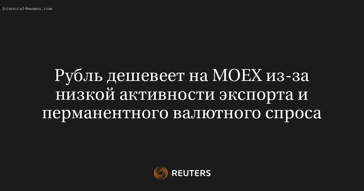 Рубль дешевеет на МОЕХ из-за низкой активности экспорта и перманентного валютного спроса