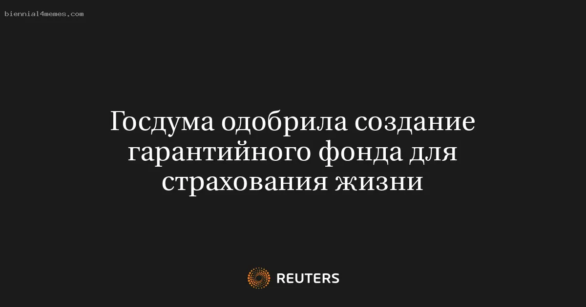 
								Госдума одобрила создание гарантийного фонда для страхования жизни			