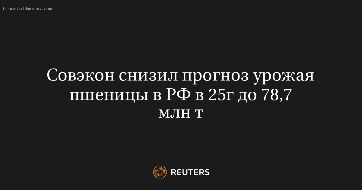 
								Совэкон снизил прогноз урожая пшеницы в РФ в 25г до 78,7 млн т			