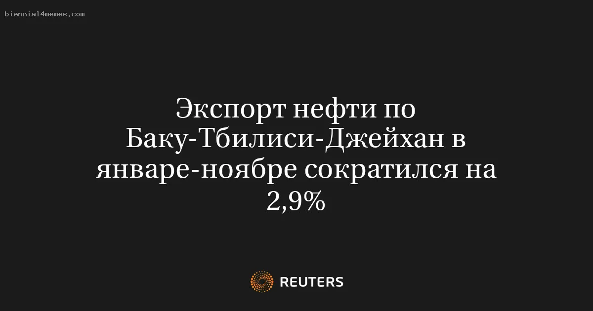 
								Экспорт нефти по Баку-Тбилиси-Джейхан в январе-ноябре сократился на 2,9%			