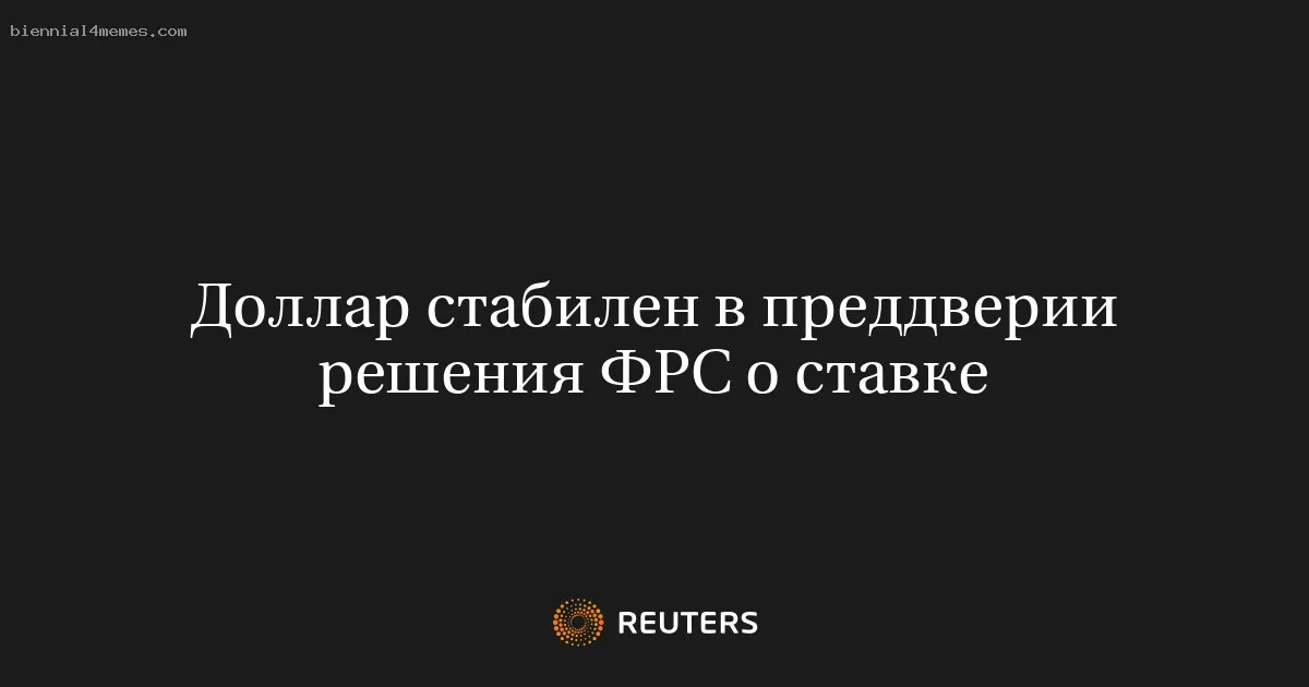 
								Доллар стабилен в преддверии решения ФРС о ставке			