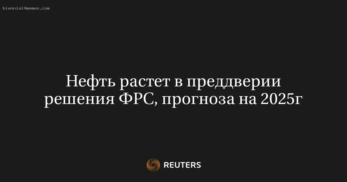 
								Нефть растет в преддверии решения ФРС, прогноза на 2025г			