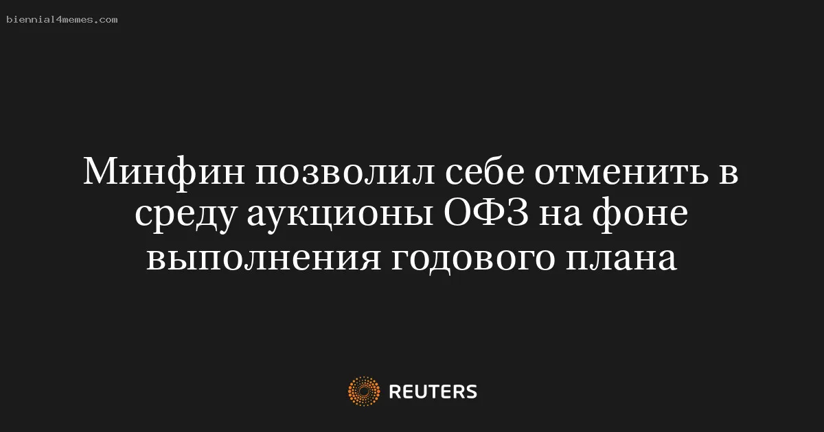 
								Минфин позволил себе отменить в среду аукционы ОФЗ на фоне выполнения годового плана			