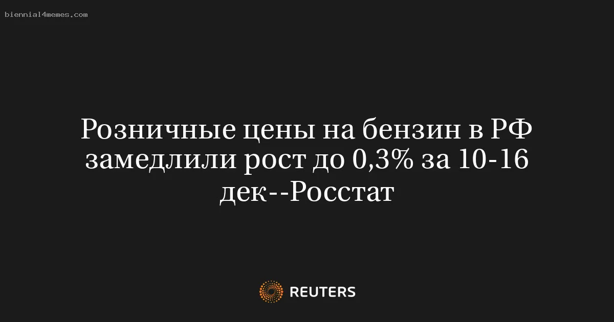 
								Розничные цены на бензин в РФ замедлили рост до 0,3% за 10-16 дек--Росстат			