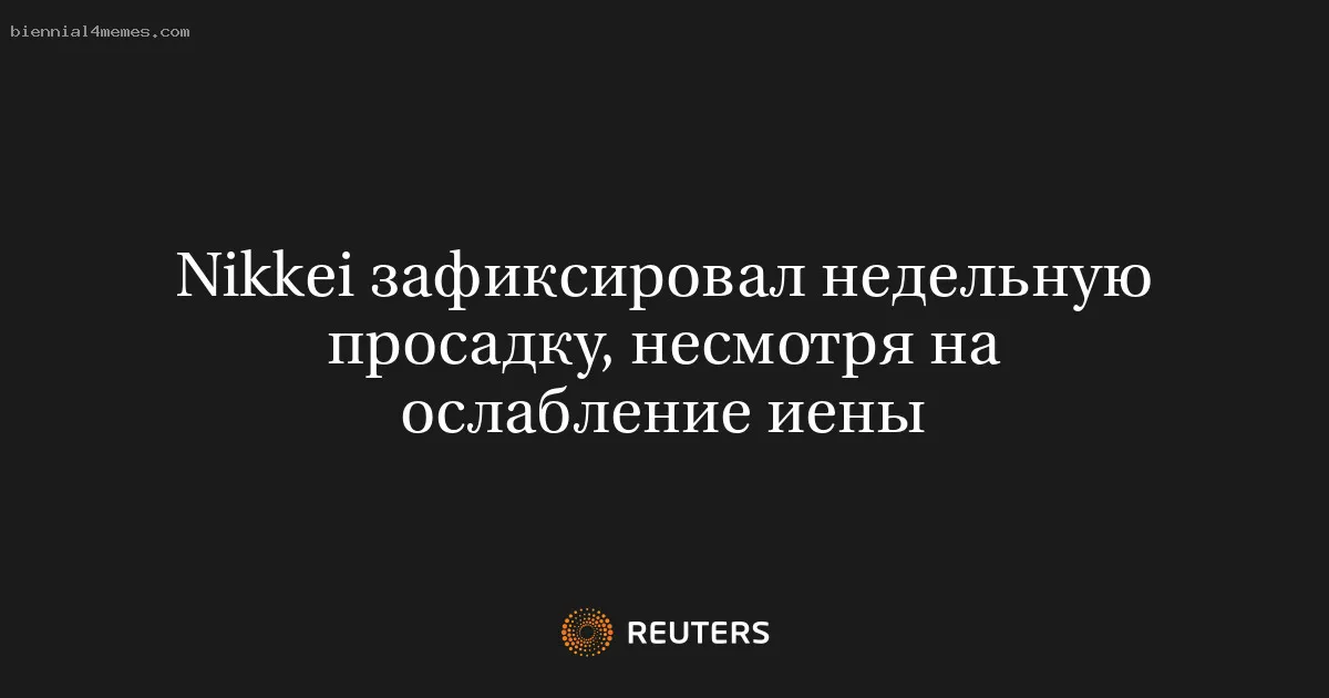 Nikkei зафиксировал недельную просадку, несмотря на ослабление иены