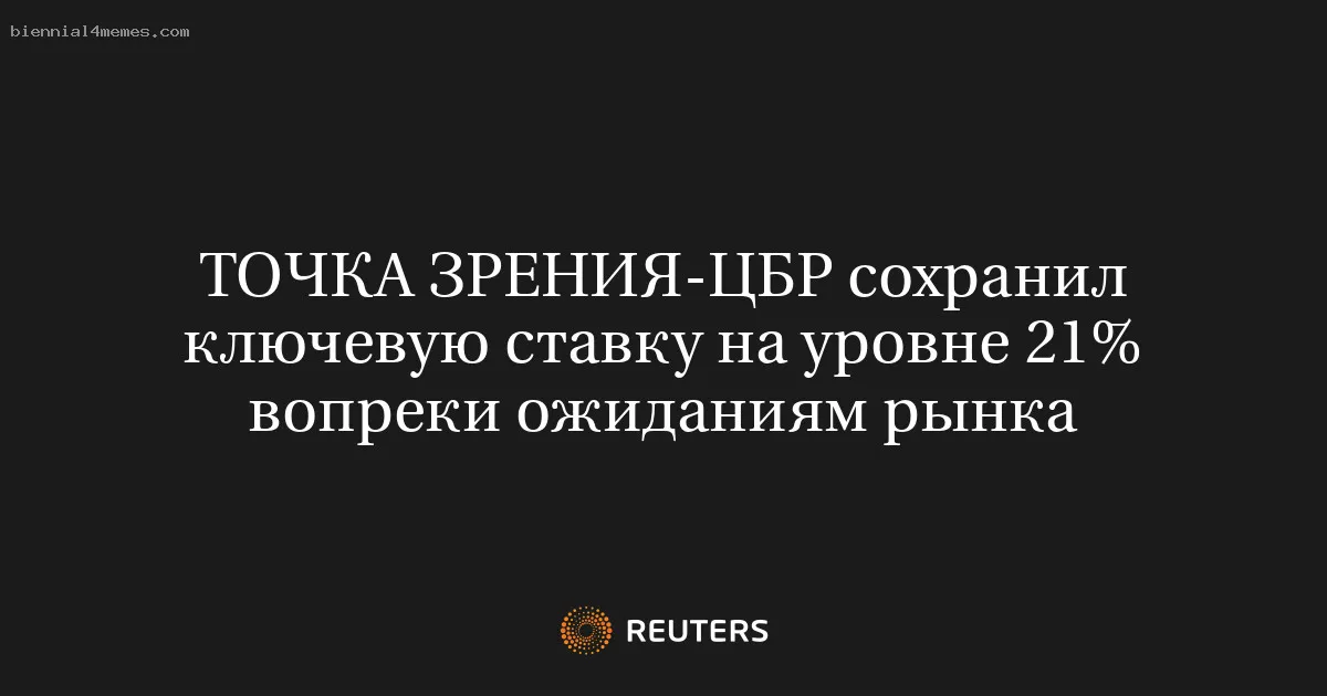 ТОЧКА ЗРЕНИЯ-ЦБР сохранил ключевую ставку на уровне 21% вопреки ожиданиям рынка