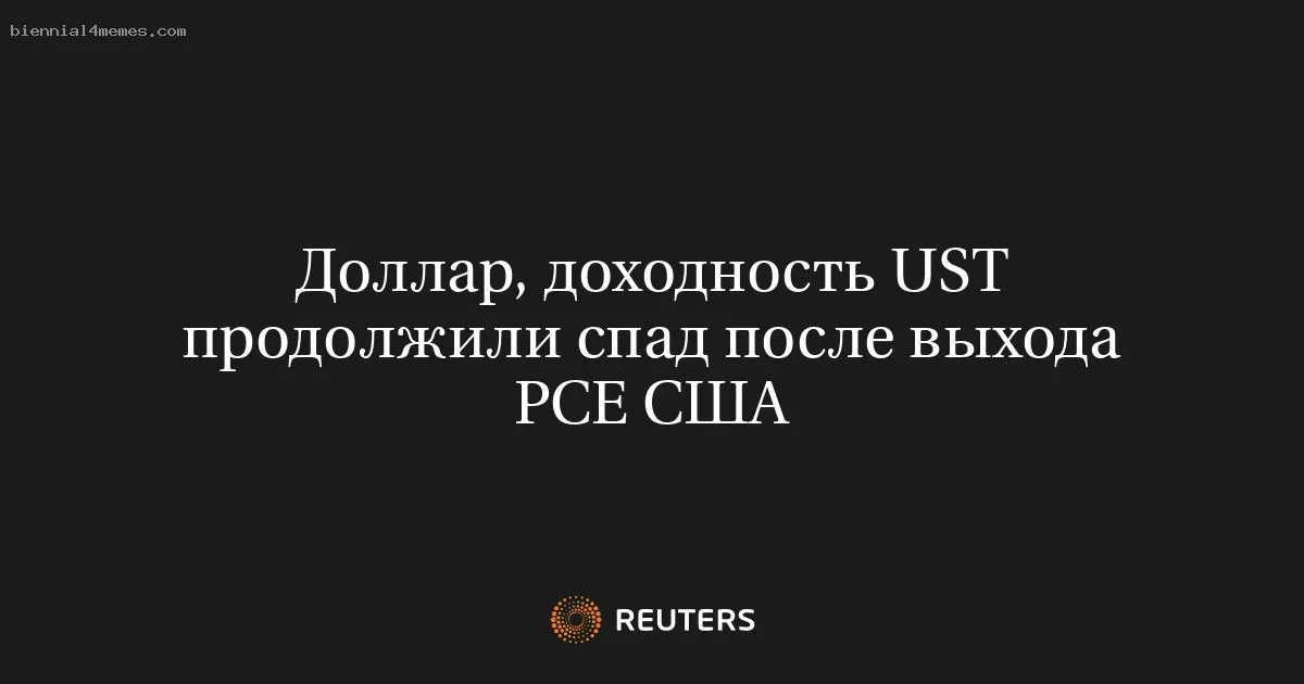 
								Доллар, доходность UST продолжили спад после выхода PCE США			
