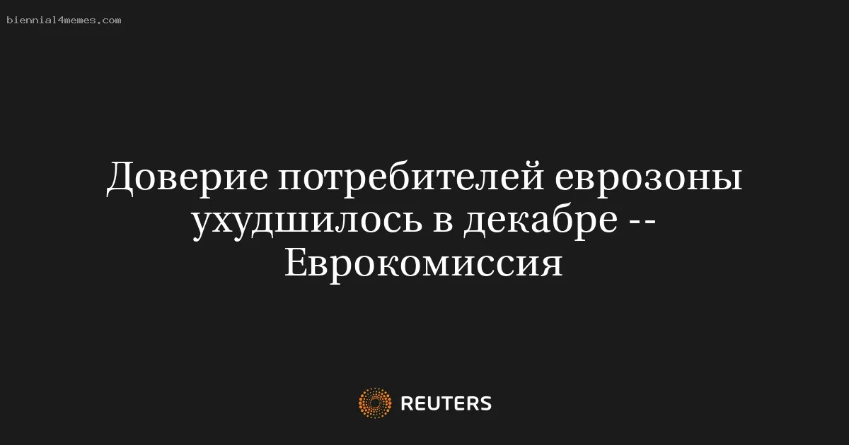 Доверие потребителей еврозоны ухудшилось в декабре -- Еврокомиссия