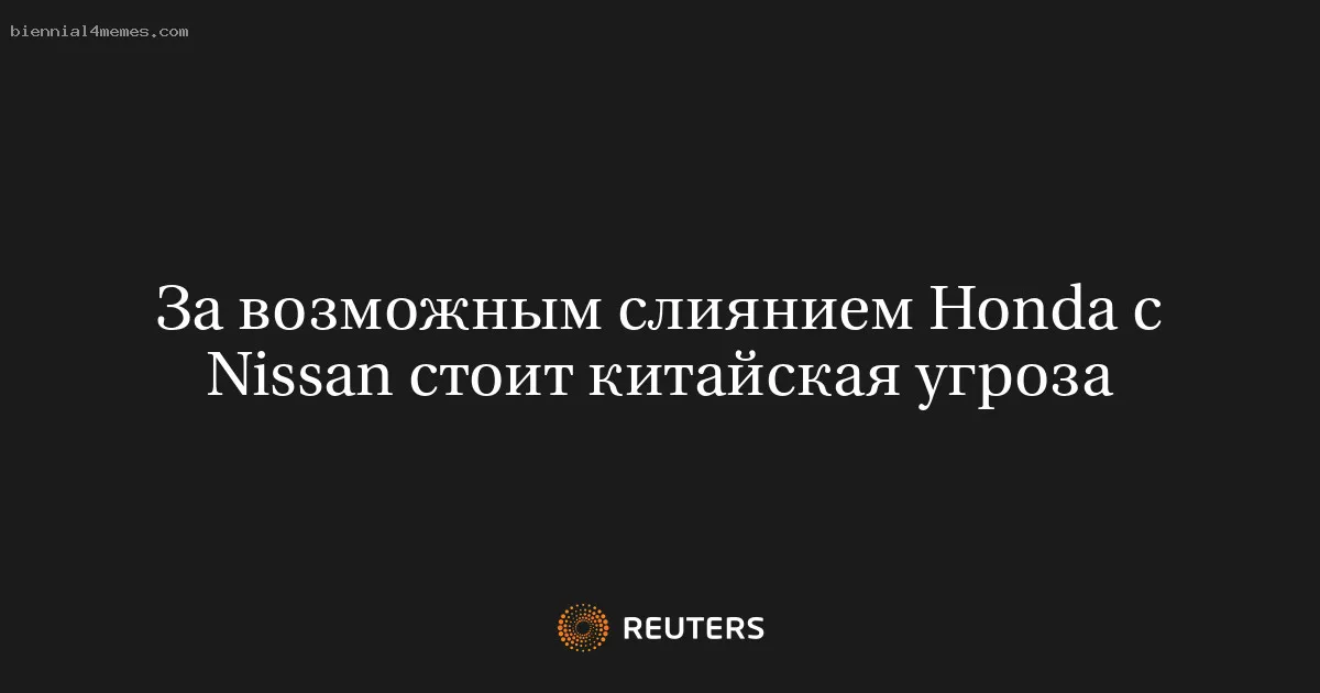 За возможным слиянием Honda c Nissan стоит китайская угроза