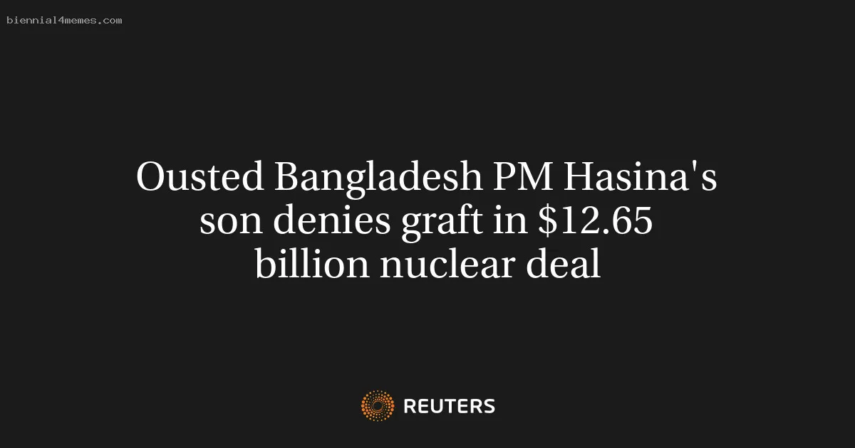 
								Ousted Bangladesh PM Hasina's son denies graft in $12.65 billion nuclear deal			