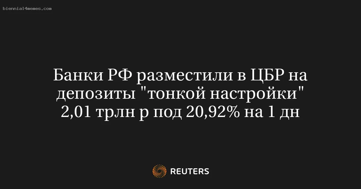 Банки РФ разместили в ЦБР на депозиты "тонкой настройки" 2,01 трлн р под 20,92% на 1 дн
