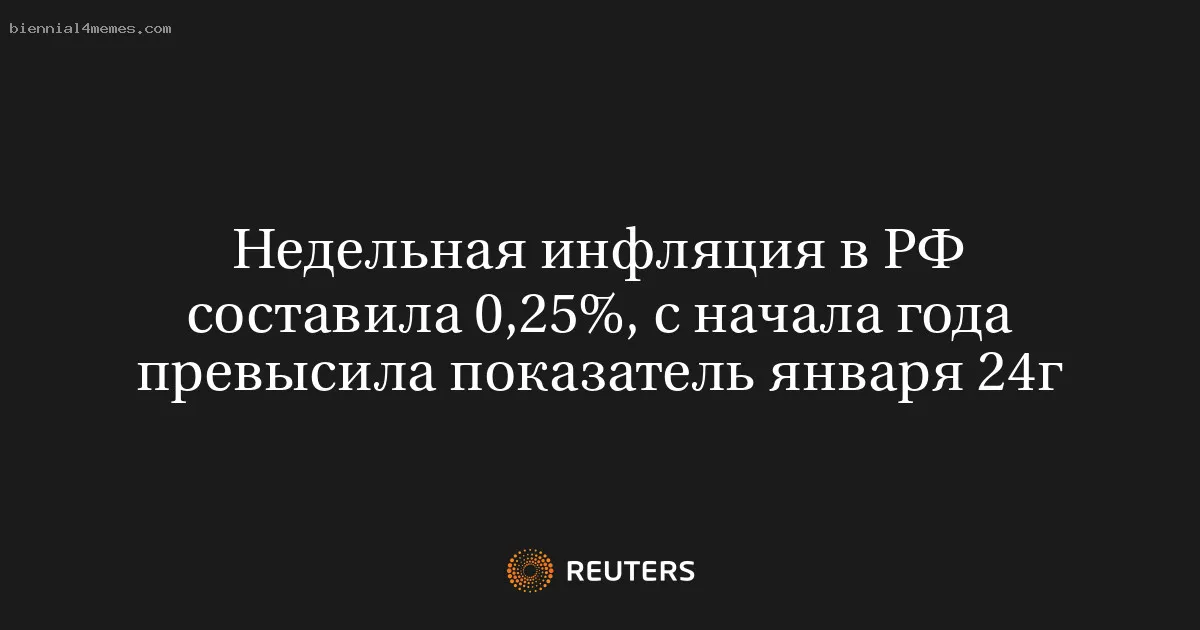 Недельная инфляция в РФ составила 0,25%, с начала года превысила показатель января 24г