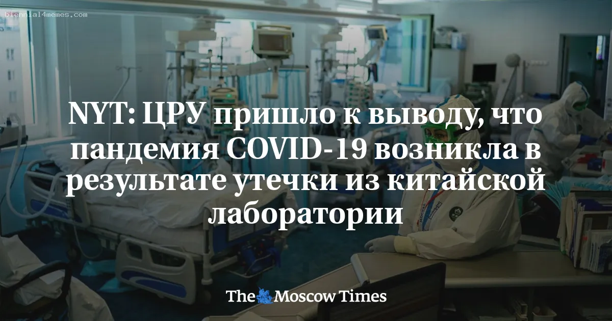 NYT: ЦРУ пришло к выводу, что пандемия COVID-19 возникла в результате утечки из китайской лаборатории