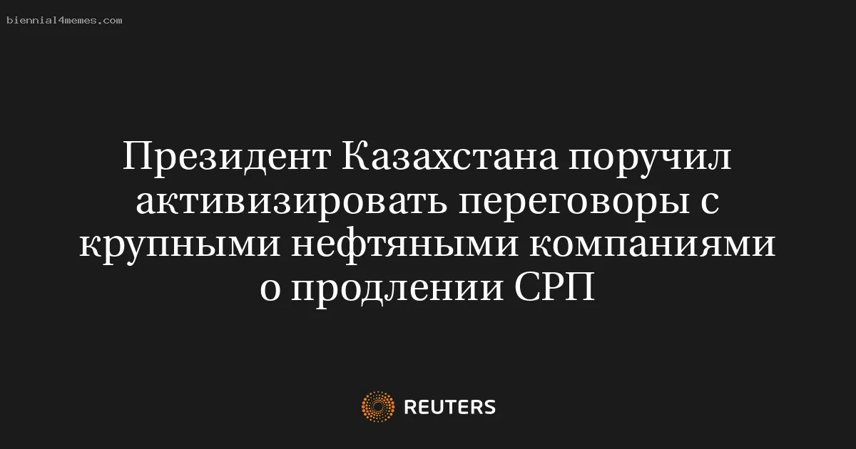 Президент Казахстана поручил активизировать переговоры с крупными нефтяными компаниями о продлении СРП