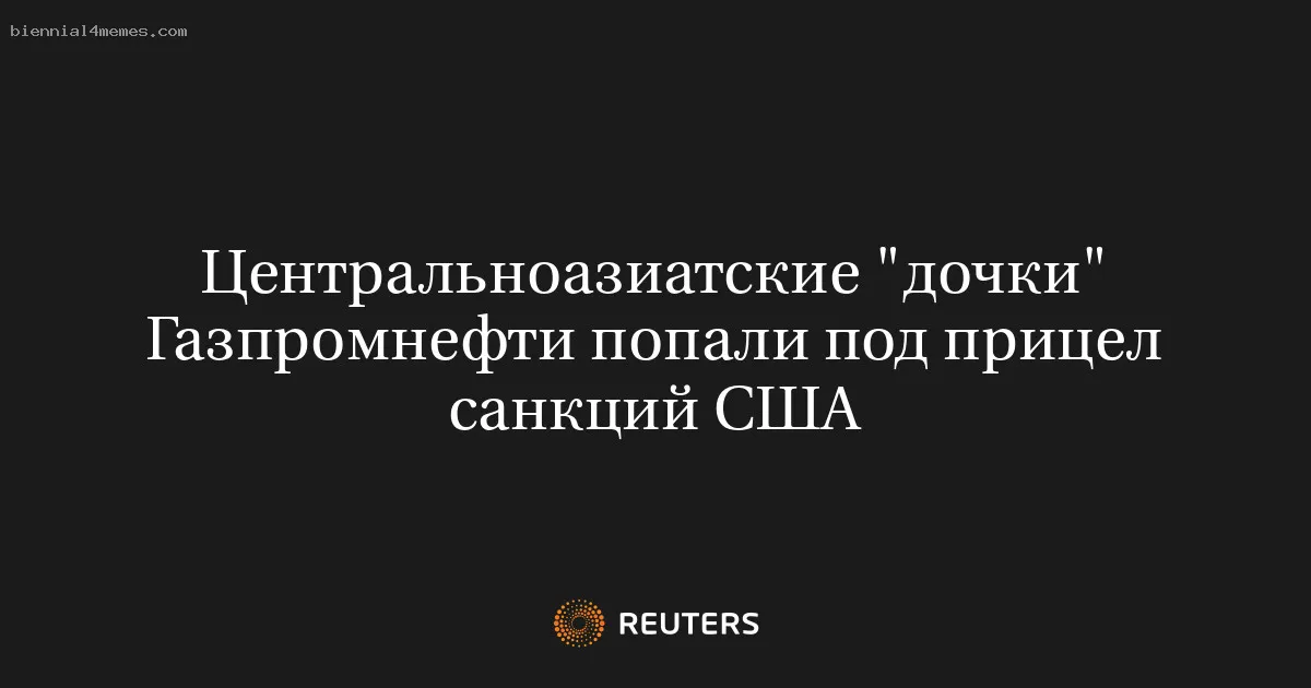 Центральноазиатские "дочки" Газпромнефти попали под прицел санкций США