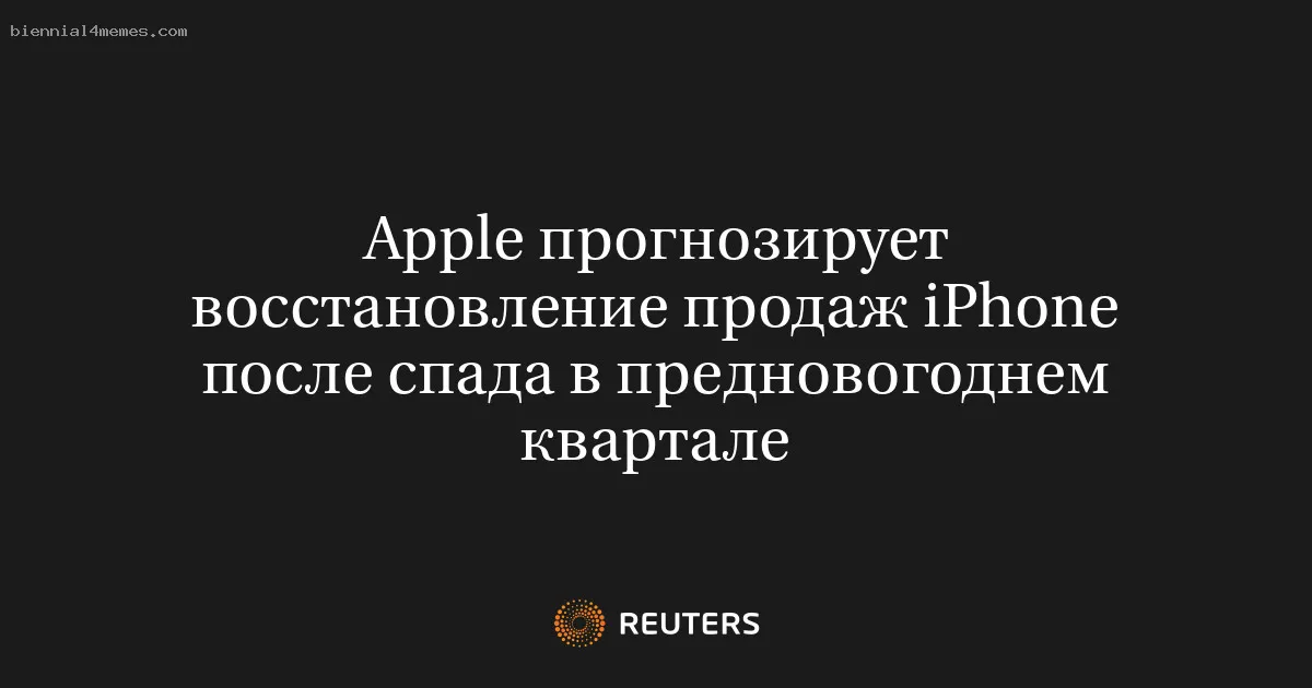 Apple прогнозирует восстановление продаж iPhone после спада в предновогоднем квартале