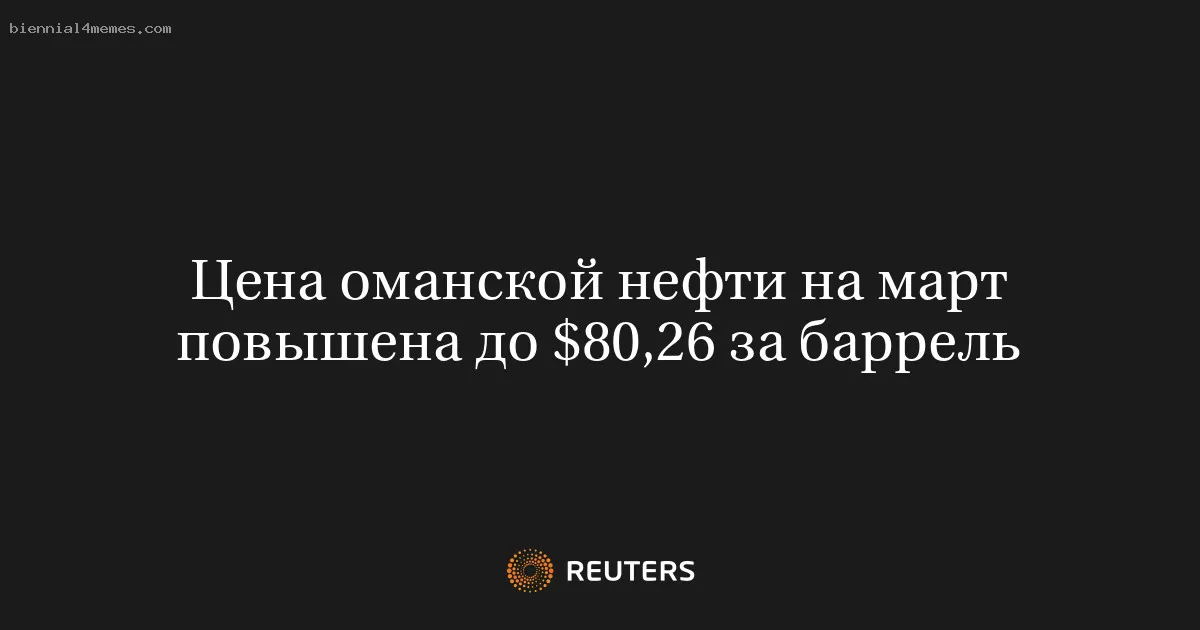 Цена оманской нефти на март повышена до $80,26 за баррель