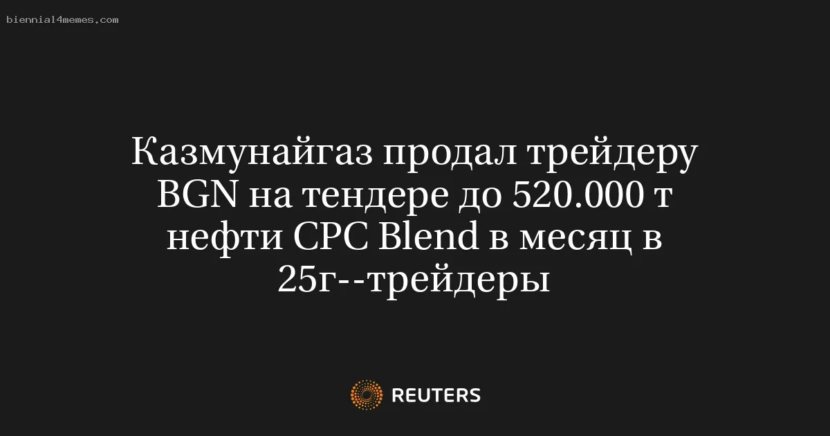 Казмунайгаз продал трейдеру BGN на тендере до 520.000 т нефти CPC Blend в месяц в 25г--трейдеры