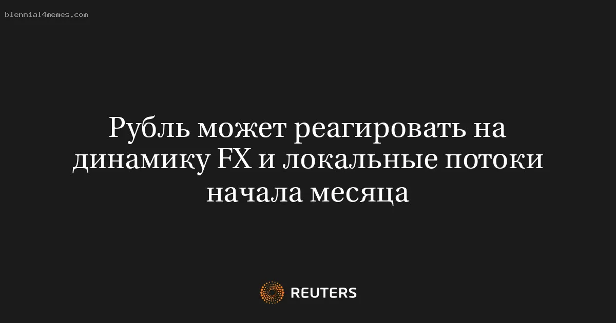 Рубль может реагировать на динамику FX и локальные потоки начала месяца