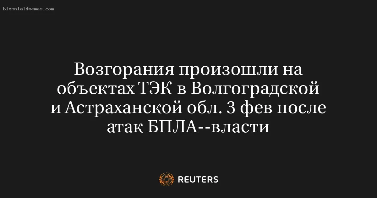 Возгорания произошли на объектах ТЭК в Волгоградской и Астраханской обл. 3 фев после атак БПЛА--власти