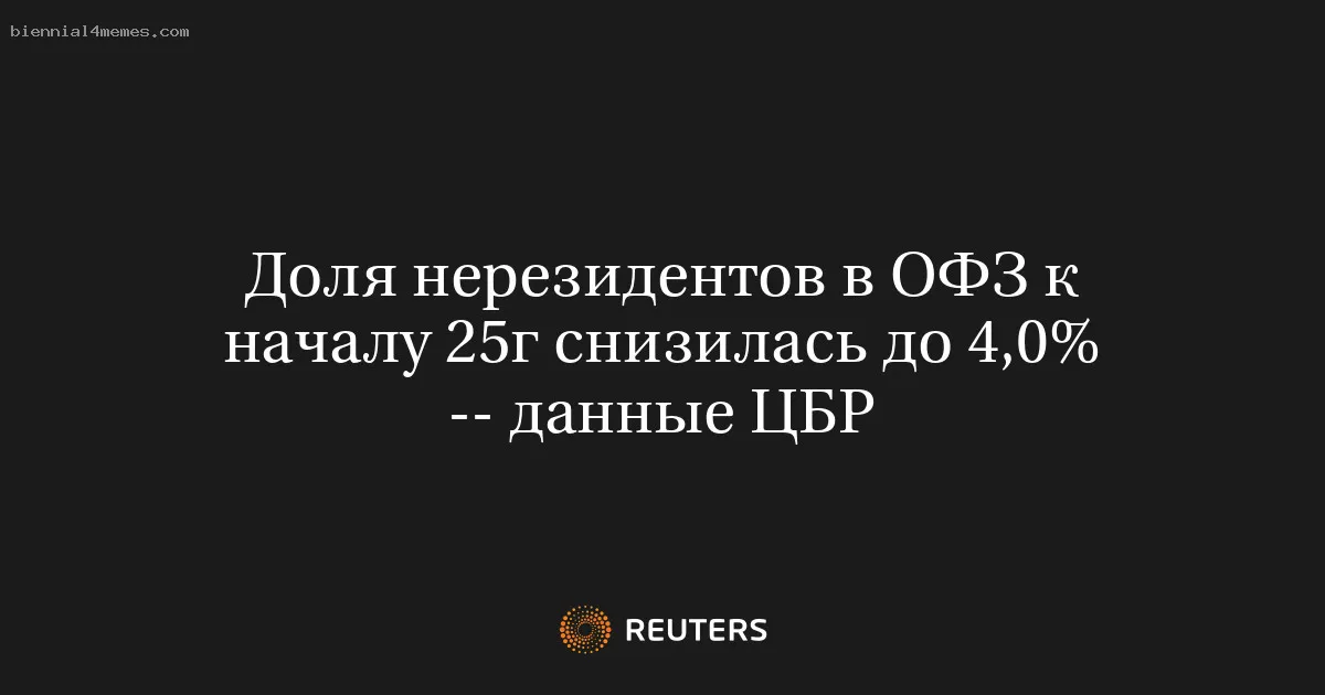Доля нерезидентов в ОФЗ к началу 25г снизилась до 4,0% -- данные ЦБР