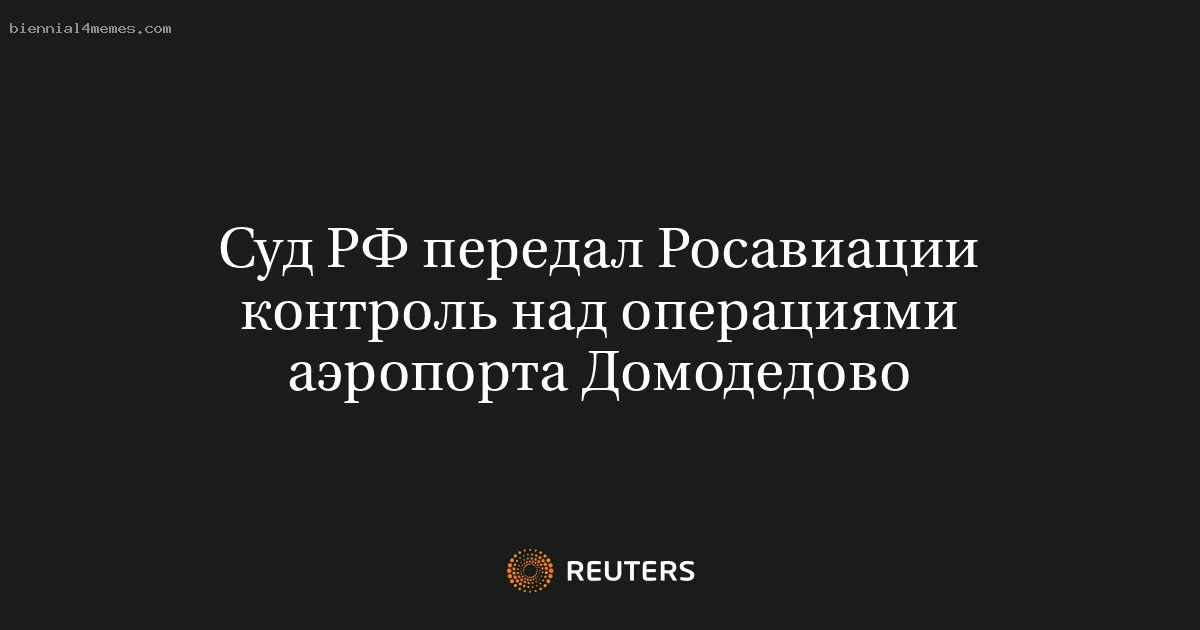 Суд РФ передал Росавиации контроль над операциями аэропорта Домодедово