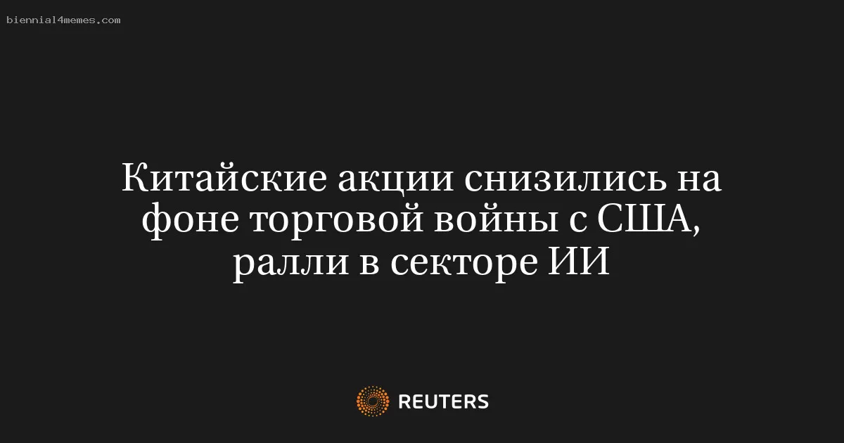 Китайские акции снизились на фоне торговой войны с США, ралли в секторе ИИ