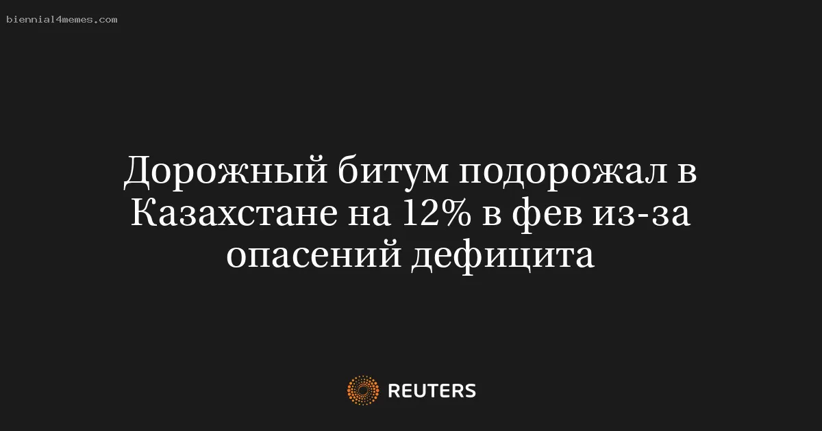 Дорожный битум подорожал в Казахстане на 12% в фев из-за опасений дефицита