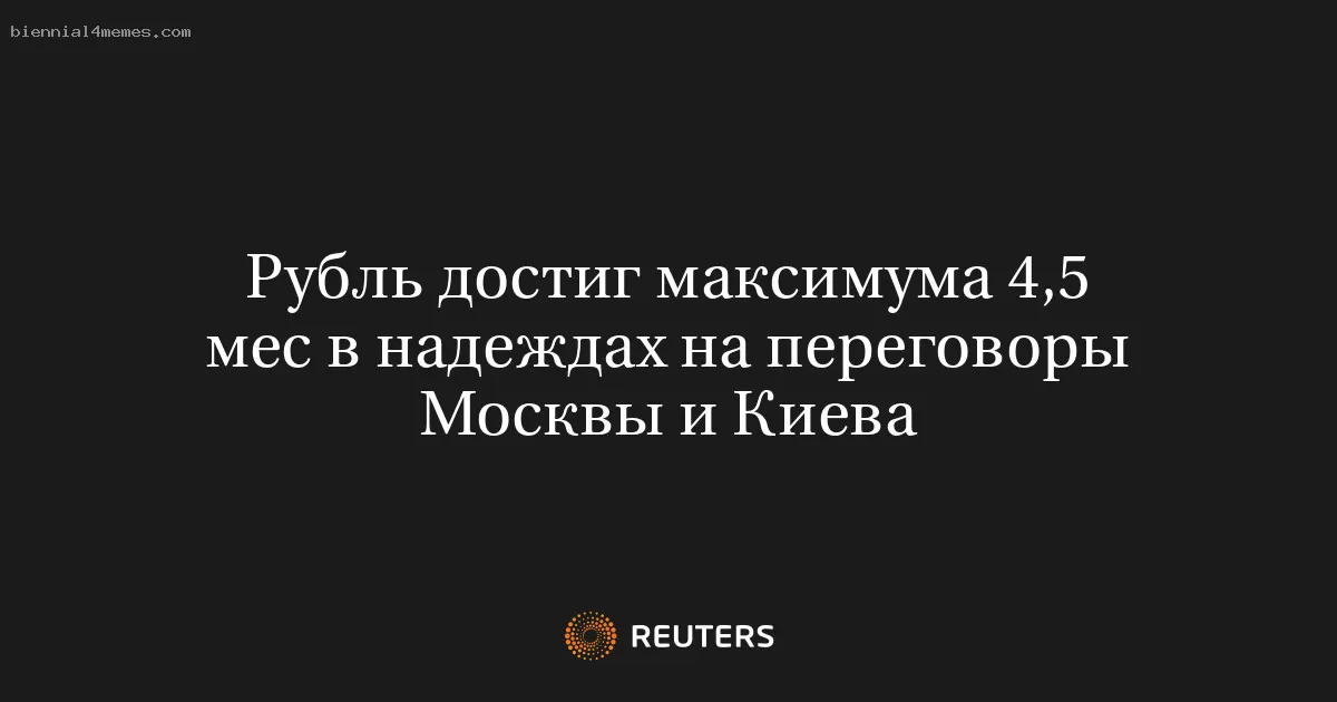Рубль достиг максимума 4,5 мес в надеждах на переговоры Москвы и Киева