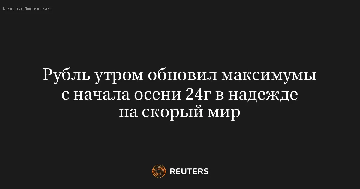 Рубль утром обновил максимумы с начала осени 24г в надежде на скорый мир