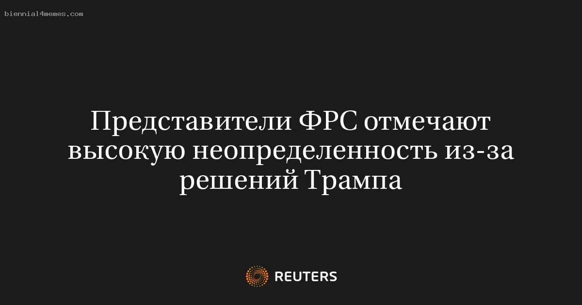Представители ФРС отмечают высокую неопределенность из-за решений Трампа