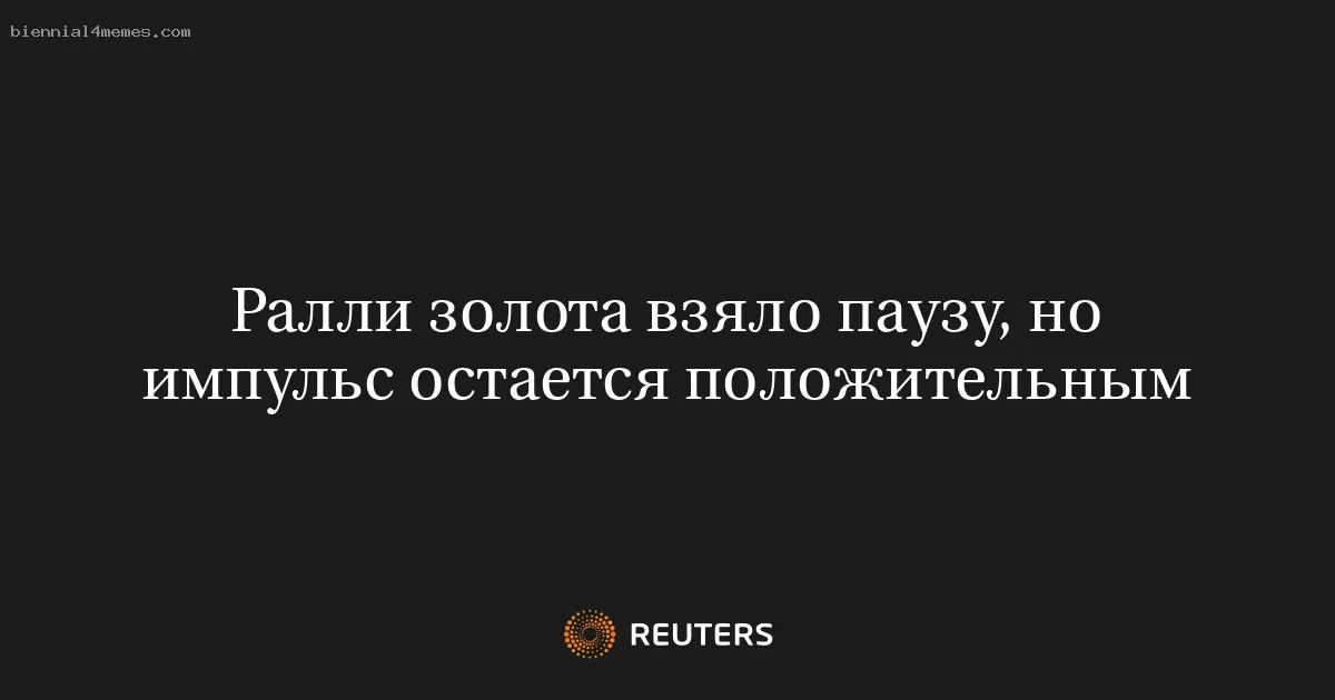 Ралли золота взяло паузу, но импульс остается положительным