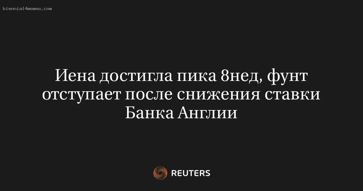 Иена достигла пика 8нед, фунт отступает после снижения ставки Банка Англии