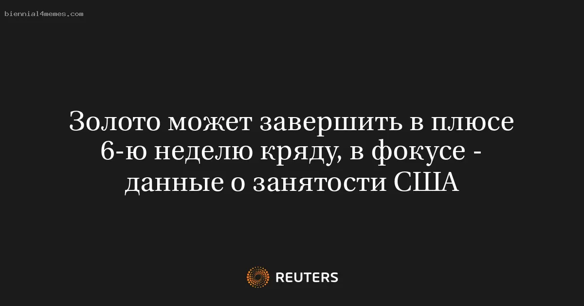 Золото может завершить в плюсе 6-ю неделю кряду, в фокусе - данные о занятости США