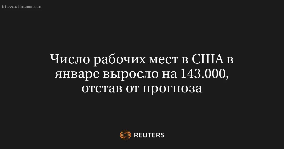 Число рабочих мест в США в январе выросло на 143.000, отстав от прогноза