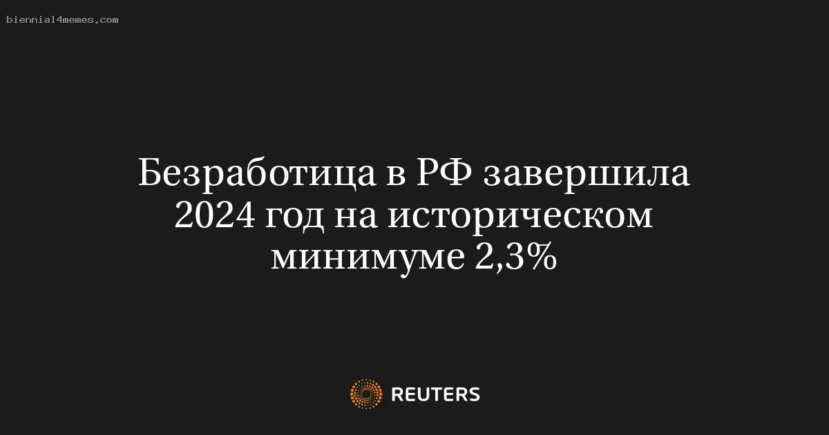 Безработица в РФ завершила 2024 год на историческом минимуме 2,3%