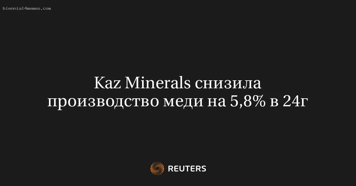 Kaz Minerals снизила производство меди на 5,8% в 24г